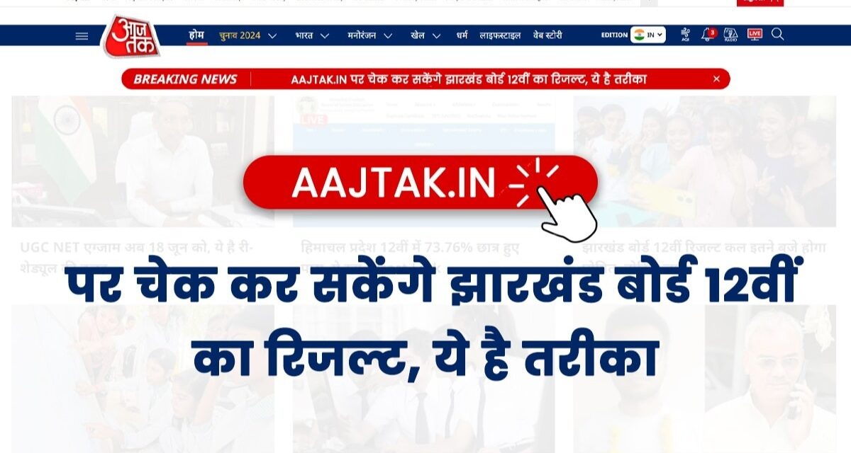 Aajtak.in पर डायरेक्ट चेक कर सकेंगे झारखंड बोर्ड 12वीं का रिजल्ट