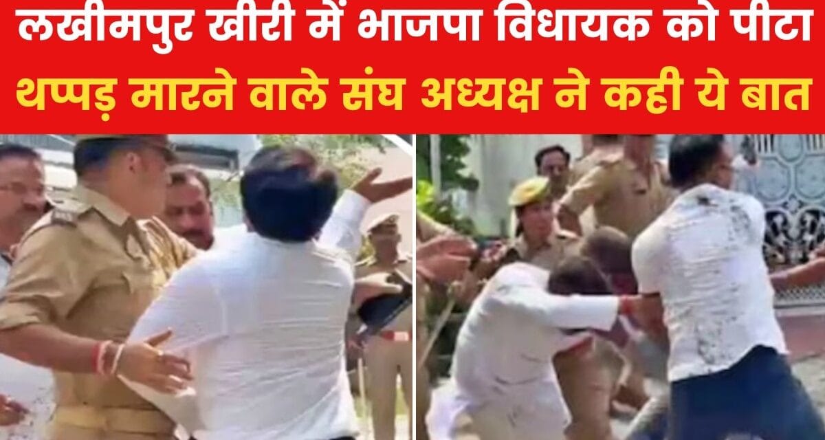 लखीमपुर में BJP विधायक की पिटाई,थप्पड़ जड़ने वाले ने क्या कहा? जानें