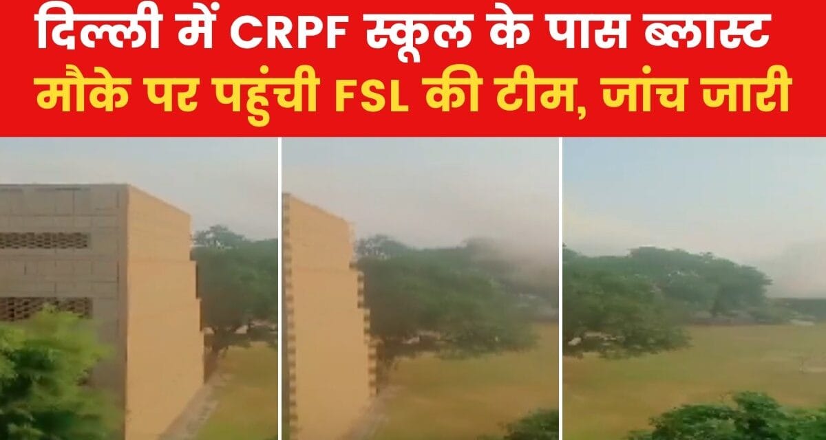 रोहिणी में CRPF स्कूल के पास तेज धमाका, लोगों में मची अफरा-तफरी