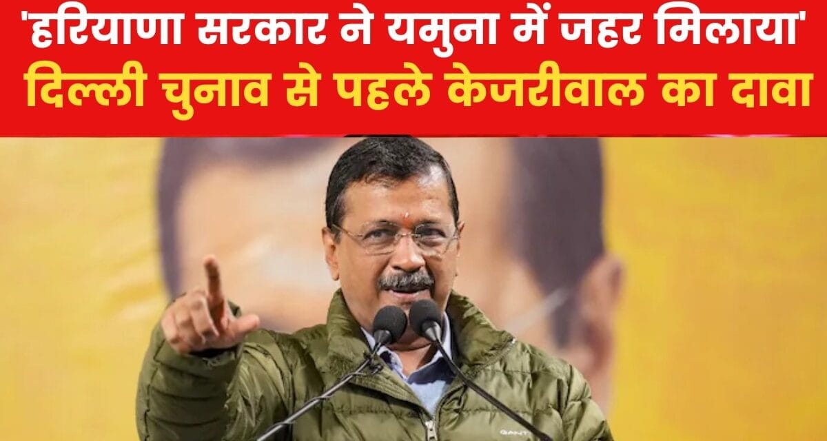'हरियाणा सरकार ने दिल्ली आने वाला पानी किया जहरीला', केजरीवाल का आरोप