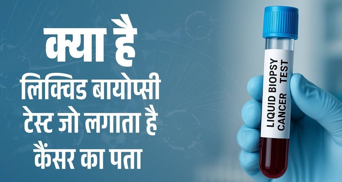 क्या है लिक्विड बायोप्सी टेस्ट? कैंसर पहचानने में करती है मदद, दर्द से मिलेगी राहत