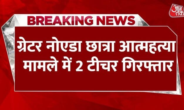 ग्रेटर नोएडा: छात्रा खुदकुशी मामले में 2 टीचर गिरफ्तार, लगा उत्पीड़न का आरोप