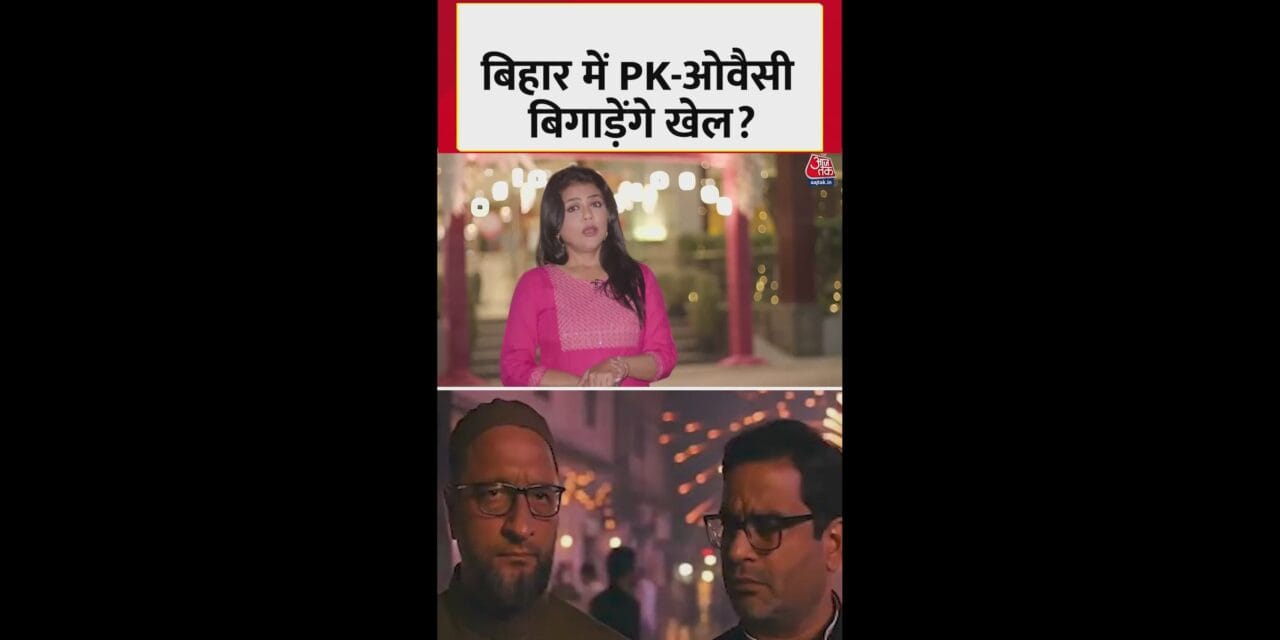 बिहार में औवेसी और पीके बिगाड़ेंगे सियासी समीकरण?