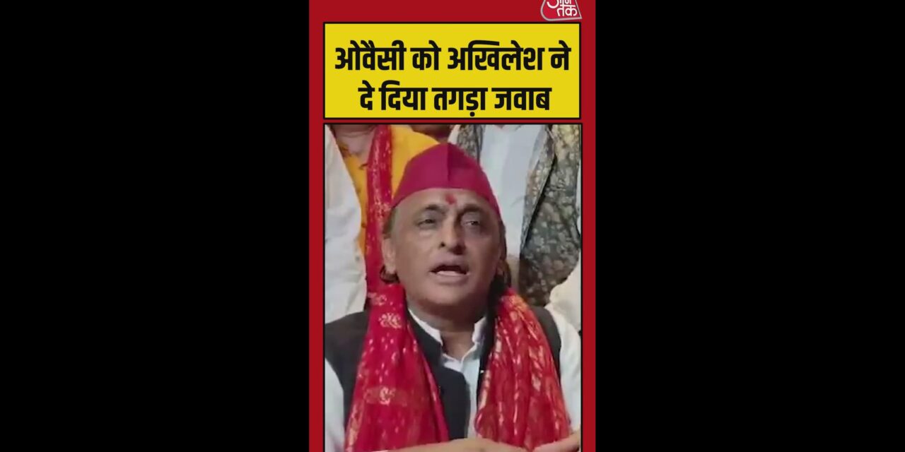अखिलेश यादव ने ओवैसी पर साधा निशाना
