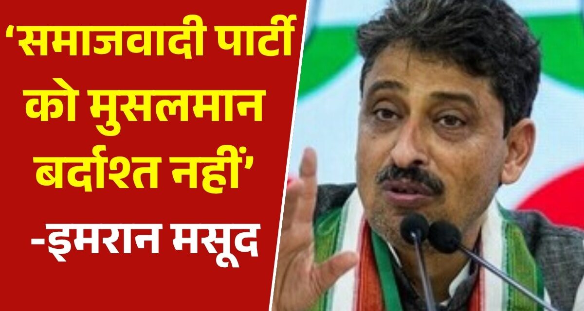 यूपी में गठबंधन पर घमासान, इमरान मसूद ने सपा पर बोला तीखा हमला